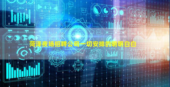 菏泽夜场招聘公司一切安排的明明白白